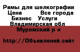 Рамы для шелкографии › Цена ­ 400 - Все города Бизнес » Услуги   . Владимирская обл.,Муромский р-н